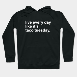 Live Every Day Like It's Taco Tuesday Hoodie